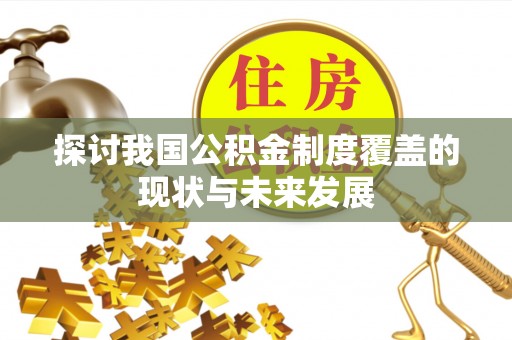 阿尔山探讨我国公积金制度覆盖的现状与未来发展