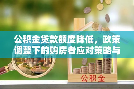 阿尔山公积金贷款额度降低，政策调整下的购房者应对策略与未来趋势