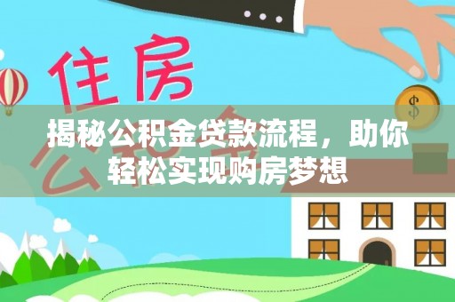 阿尔山揭秘公积金贷款流程，助你轻松实现购房梦想