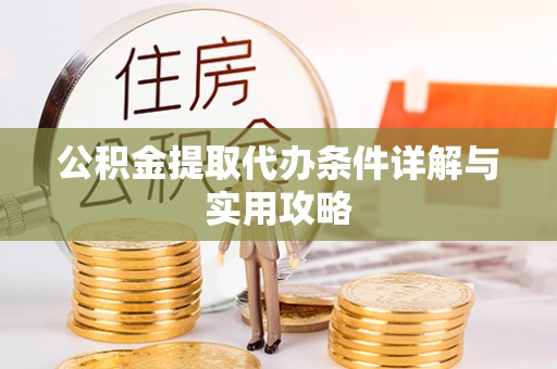 阿尔山公积金提取代办条件详解与实用攻略