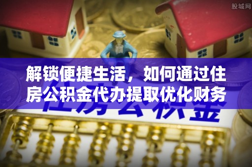 阿尔山解锁便捷生活，如何通过住房公积金代办提取优化财务规划