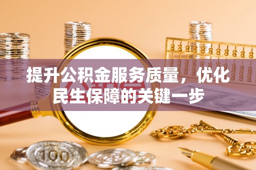 阿尔山提升公积金服务质量，优化民生保障的关键一步