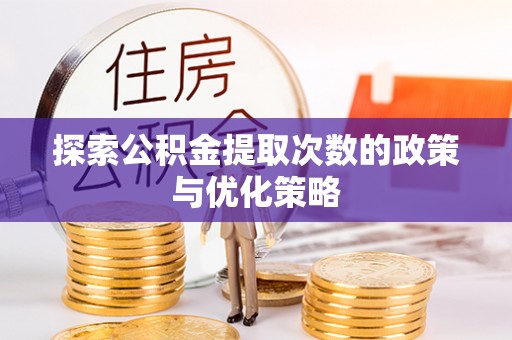 阿尔山探索公积金提取次数的政策与优化策略