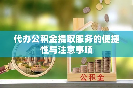 阿尔山代办公积金提取服务的便捷性与注意事项