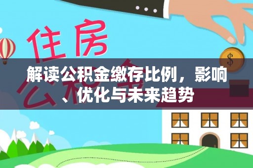 阿尔山解读公积金缴存比例，影响、优化与未来趋势