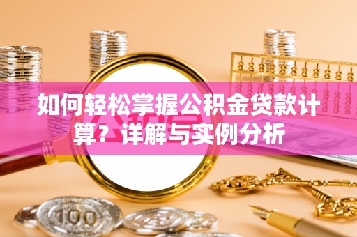 阿尔山如何轻松掌握公积金贷款计算？详解与实例分析
