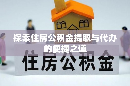 阿尔山探索住房公积金提取与代办的便捷之道