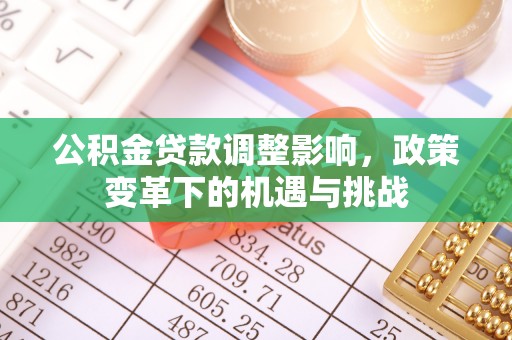 阿尔山公积金贷款调整影响，政策变革下的机遇与挑战