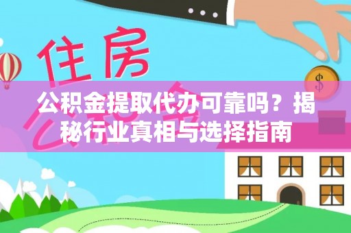 阿尔山公积金提取代办可靠吗？揭秘行业真相与选择指南