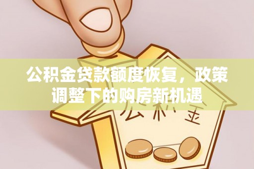 阿尔山公积金贷款额度恢复，政策调整下的购房新机遇