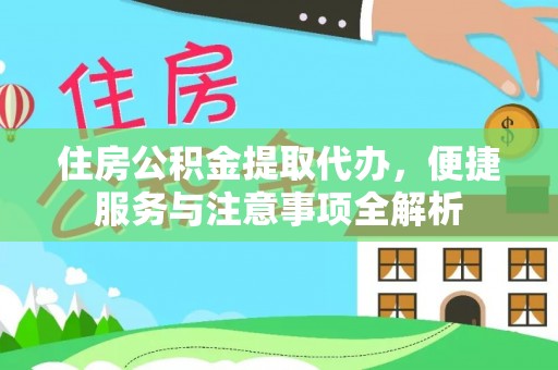 阿尔山住房公积金提取代办，便捷服务与注意事项全解析