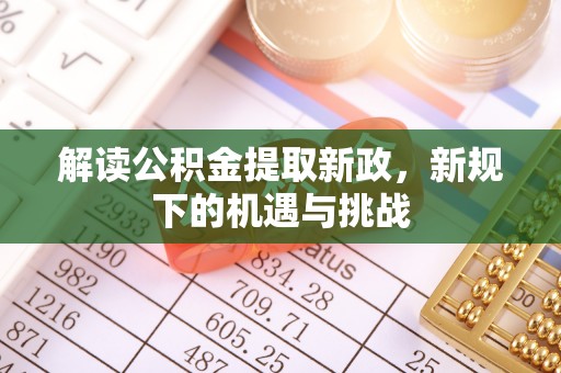 阿尔山解读公积金提取新政，新规下的机遇与挑战