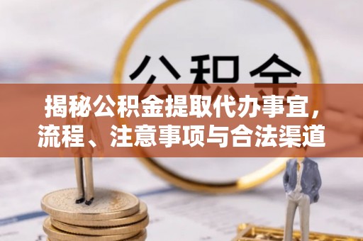 阿尔山揭秘公积金提取代办事宜，流程、注意事项与合法渠道