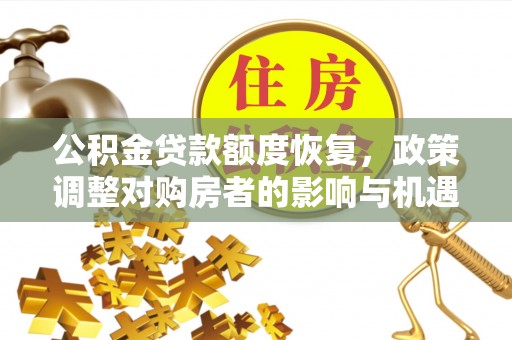 阿尔山公积金贷款额度恢复，政策调整对购房者的影响与机遇