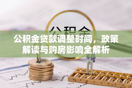 阿尔山公积金贷款调整时间，政策解读与购房影响全解析