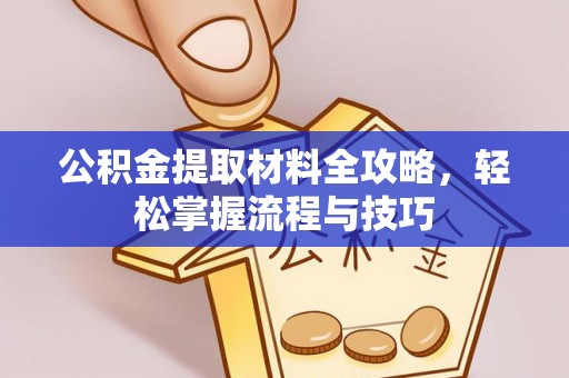 阿尔山公积金提取材料全攻略，轻松掌握流程与技巧