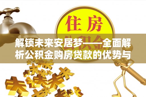 阿尔山解锁未来安居梦——全面解析公积金购房贷款的优势与策略