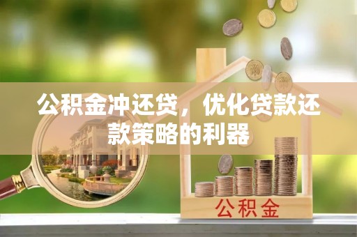 阿尔山公积金冲还贷，优化贷款还款策略的利器