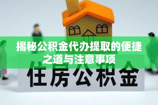 阿尔山揭秘公积金代办提取的便捷之道与注意事项