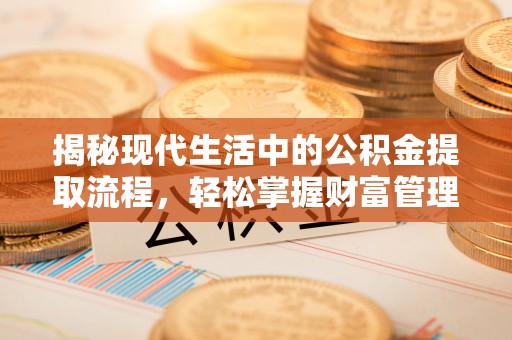 阿尔山揭秘现代生活中的公积金提取流程，轻松掌握财富管理新技能