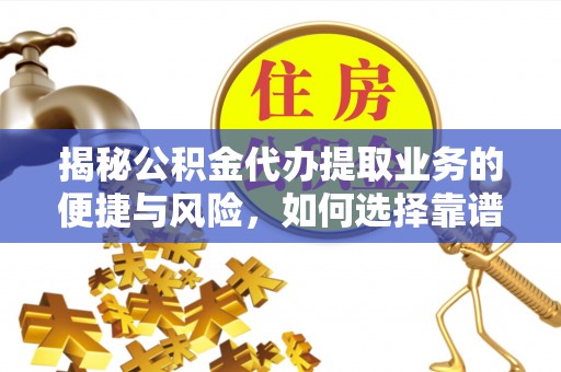 阿尔山揭秘公积金代办提取业务的便捷与风险，如何选择靠谱服务？