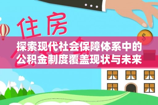 阿尔山探索现代社会保障体系中的公积金制度覆盖现状与未来