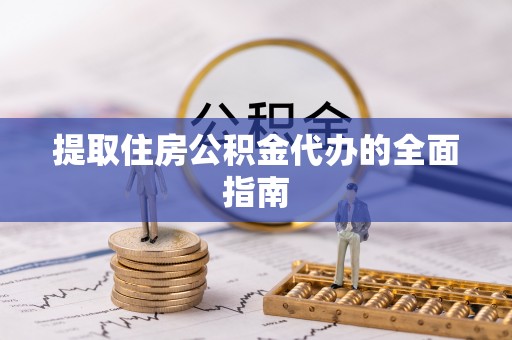 阿尔山提取住房公积金代办的全面指南