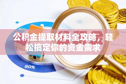 阿尔山公积金提取材料全攻略，轻松搞定你的资金需求