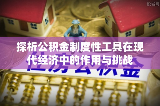 阿尔山探析公积金制度性工具在现代经济中的作用与挑战