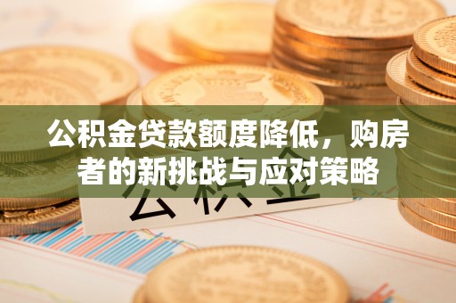 阿尔山公积金贷款额度降低，购房者的新挑战与应对策略