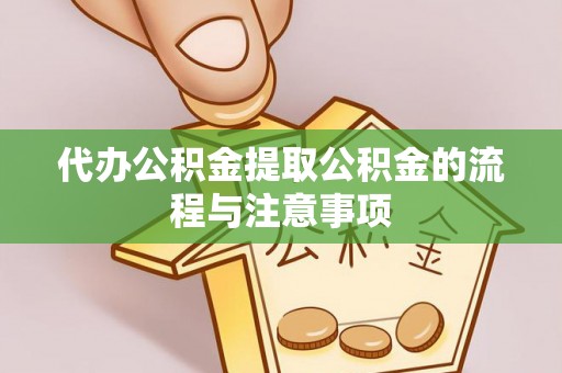 阿尔山代办公积金提取公积金的流程与注意事项