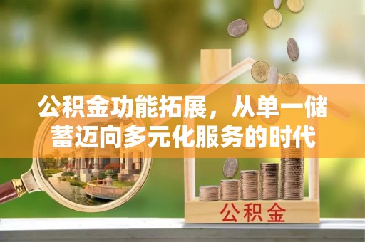 阿尔山公积金功能拓展，从单一储蓄迈向多元化服务的时代