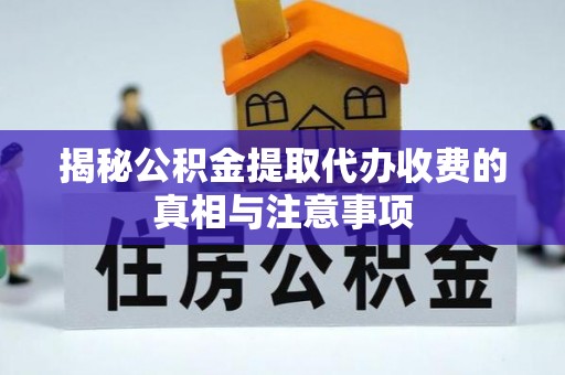阿尔山揭秘公积金提取代办收费的真相与注意事项