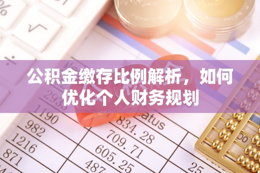 阿尔山公积金缴存比例解析，如何优化个人财务规划
