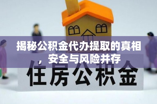 阿尔山揭秘公积金代办提取的真相，安全与风险并存