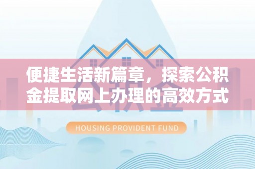 阿尔山便捷生活新篇章，探索公积金提取网上办理的高效方式