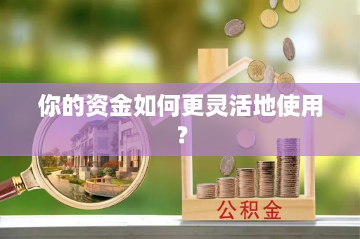 阿尔山你的资金如何更灵活地使用？