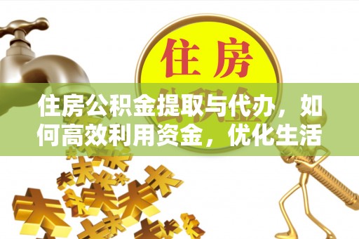 阿尔山住房公积金提取与代办，如何高效利用资金，优化生活品质