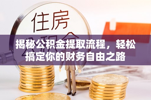 阿尔山揭秘公积金提取流程，轻松搞定你的财务自由之路