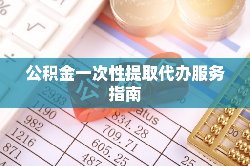 阿尔山公积金一次性提取代办服务指南
