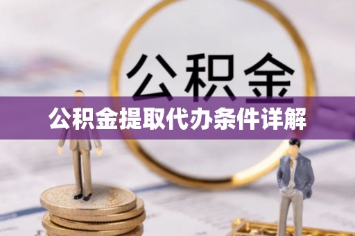 阿尔山公积金提取代办条件详解