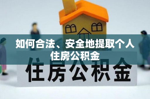 阿尔山如何合法、安全地提取个人住房公积金