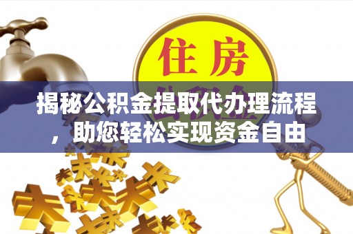 阿尔山揭秘公积金提取代办理流程，助您轻松实现资金自由