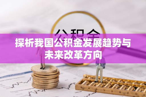 阿尔山探析我国公积金发展趋势与未来改革方向