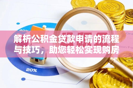 阿尔山解析公积金贷款申请的流程与技巧，助您轻松实现购房梦