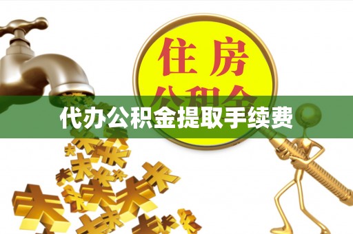 阿尔山代办公积金提取手续费