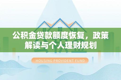 阿尔山公积金贷款额度恢复，政策解读与个人理财规划