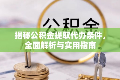 阿尔山揭秘公积金提取代办条件，全面解析与实用指南