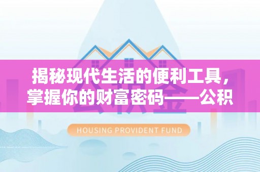 阿尔山揭秘现代生活的便利工具，掌握你的财富密码——公积金查询方式