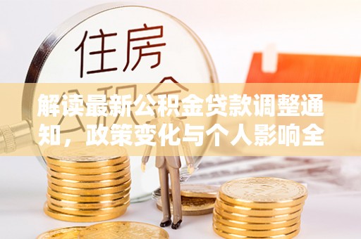 阿尔山解读最新公积金贷款调整通知，政策变化与个人影响全解析